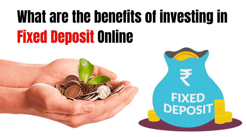 What are the benefits of investing in fixed deposit (FD) Online